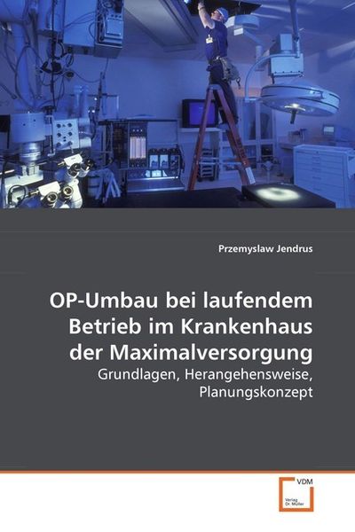 Jendrus, P: OP-Umbau bei laufendem Betrieb im Krankenhaus de, Taschenbuch von Przemyslaw Jendrus, VDM, 9783639129045