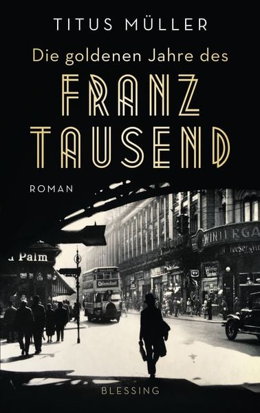 Die goldenen Jahre des Franz Tausend, Gebundene Ausgabe von Titus Müller, Blessing, 978-3-89667-617-7