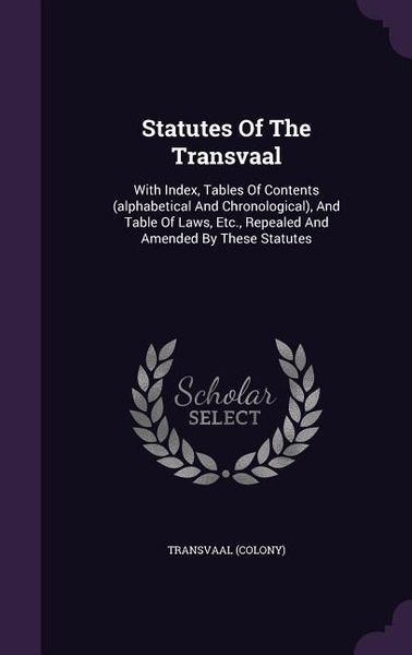 Produktbild: Statutes Of The Transvaal: With Index, Tables Of Contents (alphabetical And Chronological), And Table Of Laws, Etc., Repealed And Amended By Thes