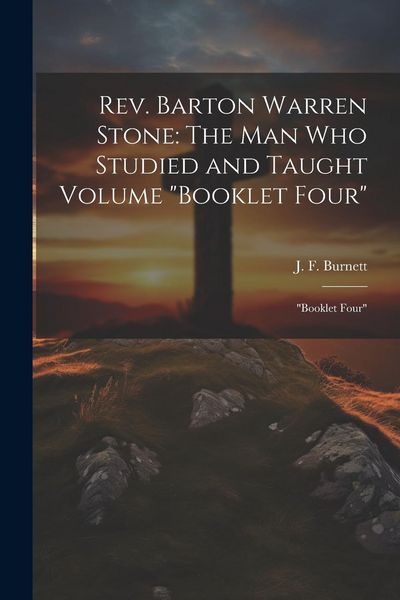 Produktbild: Rev. Barton Warren Stone: The man who Studied and Taught Volume "Booklet Four" "Booklet Four"