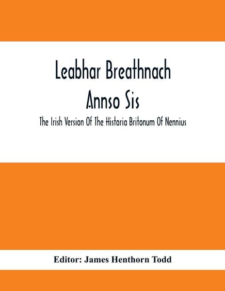 Produktbild: Leabhar Breathnach Annso Sis; The Irish Version Of The Historia Britonum Of Nennius