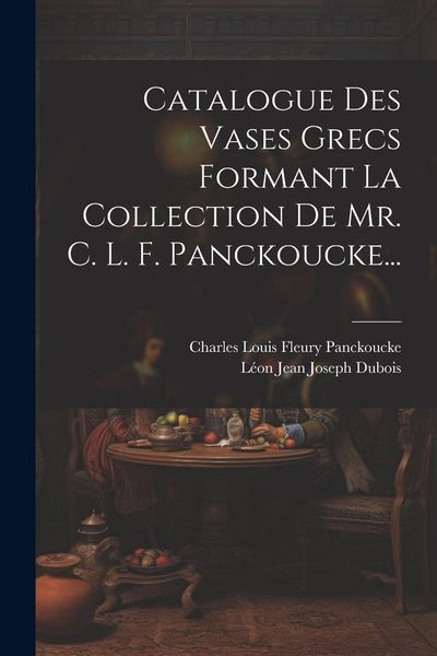 Produktbild: Catalogue Des Vases Grecs Formant La Collection De Mr. C. L. F. Panckoucke...