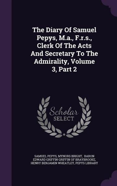 Produktbild: The Diary Of Samuel Pepys, M.a., F.r.s., Clerk Of The Acts And Secretary To The Admirality, Volume 3, Part 2