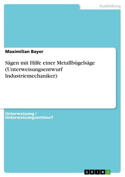 Sägen mit Hilfe einer Metallbügelsäge (Unterweisungsentwurf Industriemechaniker)