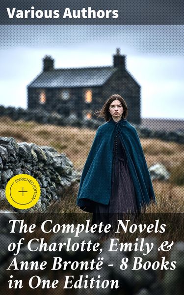 Produktbild: The Complete Novels of Charlotte, Emily & Anne Bront&euml; - 8 Books in One Edition