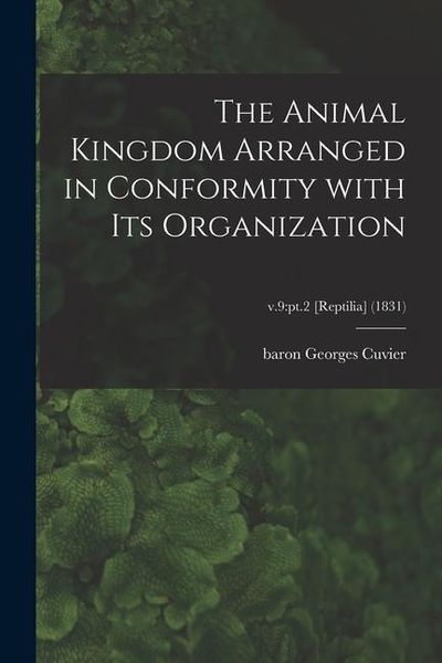 Produktbild: The Animal Kingdom Arranged in Conformity With Its Organization; v.9: pt.2 [Reptilia] (1831)