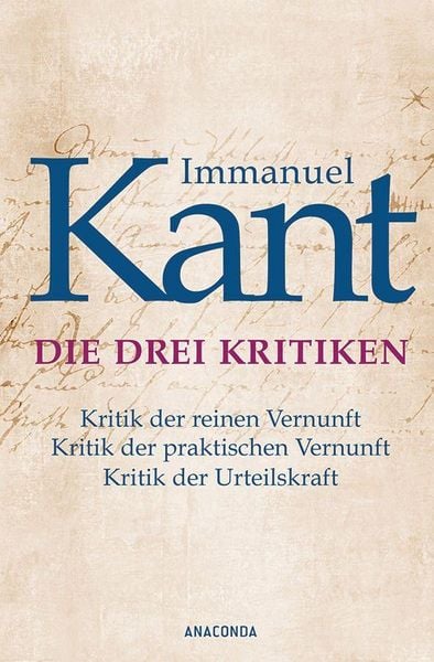 Produktbild: Die drei Kritiken - Kritik der reinen Vernunft. Kritik der praktischen Vernunft. Kritik der Urteilskraft