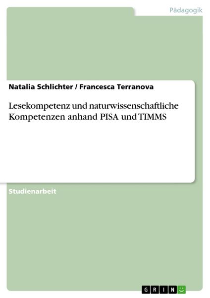 Lesekompetenz und naturwissenschaftliche Kompetenzen anhand PISA und TIMMS, Taschenbuch von Francesca Terranova , Natalia Schlichter, GRIN,