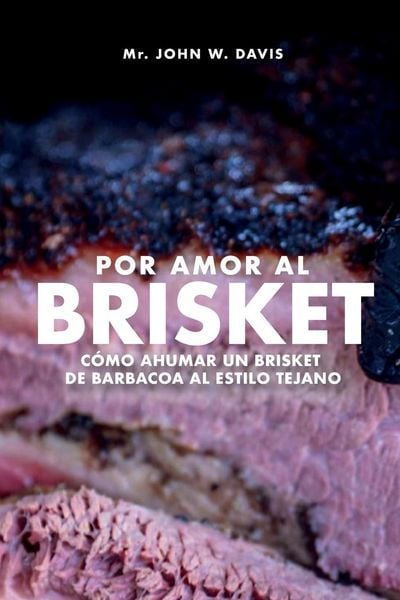 Produktbild: Por Amor Al Brisket, C&oacute;mo Ahumar Un Brisket De Barbacoa Al Estilo Tejano