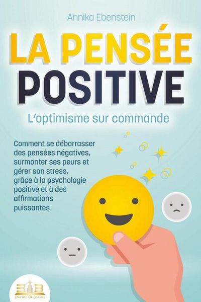 Produktbild: LA PENS&Eacute;E POSITIVE - L'optimisme sur commande: Comment se d&eacute;barrasser des pens&eacute;es n&eacute;gatives, surmonter ses peurs et g&eacute;rer son stress, gr&acirc;ce &agrave; la psych
