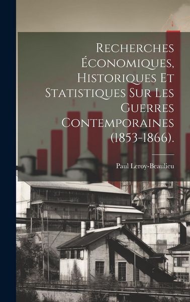 Produktbild: Recherches &Eacute;conomiques, Historiques Et Statistiques Sur Les Guerres Contemporaines (1853-1866).