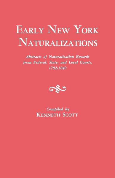 Produktbild: Early New York Naturalizations. Abstracts of Naturalization Records from Federal, State, and Local Courts, 1792-1840