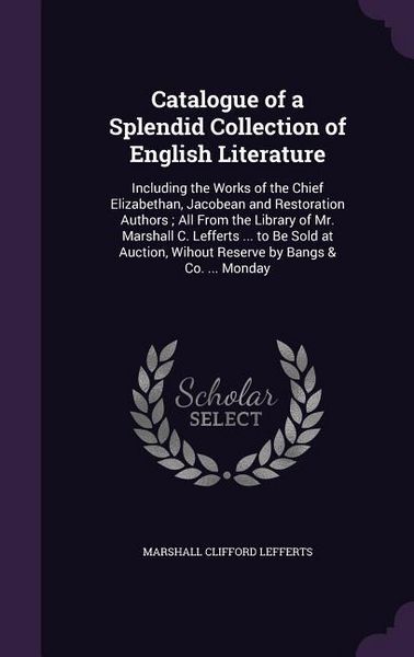 Produktbild: Catalogue of a Splendid Collection of English Literature: Including the Works of the Chief Elizabethan, Jacobean and Restoration Authors; All From the