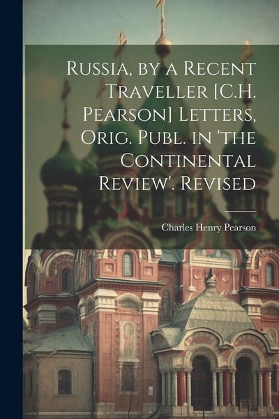 Produktbild: Russia, by a Recent Traveller [C.H. Pearson] Letters, Orig. Publ. in 'the Continental Review'. Revised
