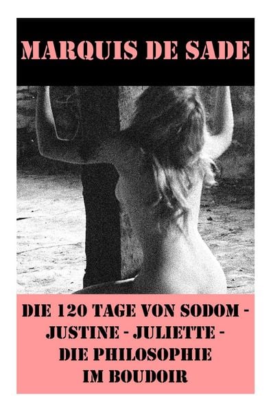 Produktbild: Die 120 Tage von Sodom - Justine - Juliette - Die Philosophie im Boudoir (4 Meisterwerke der Erotik und BDSM)