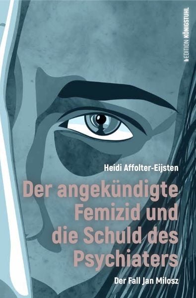Der angekündigte Femizid und die Schuld des Psychiaters, Gebundene Ausgabe von Heidi Affolter-Eijsten, Edition Königstuhl, 9783907339916