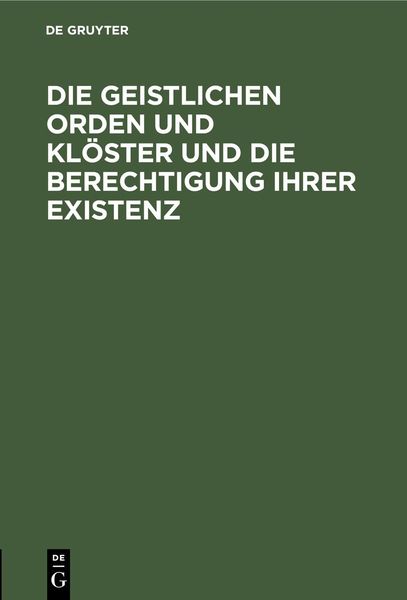 Produktbild: Die geistlichen Orden und Kl&ouml;ster und die Berechtigung ihrer Existenz