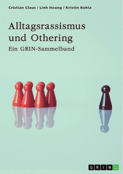 Alltagsrassismus und Othering. Welche Rolle spielen Printmedien?, Taschenbuch von Cristian Claus , Linh Hoang , Kristin Bohla, GRIN, 9783389041277