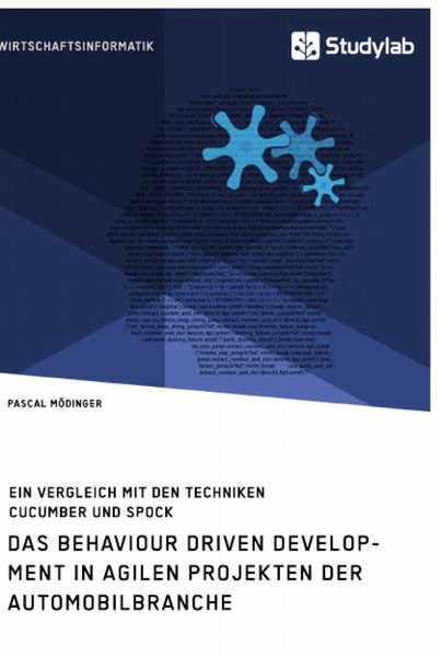 Produktbild: Das Behaviour Driven Development in agilen Projekten der Automobilbranche. Ein Vergleich mit den Techniken Cucumber und Spock