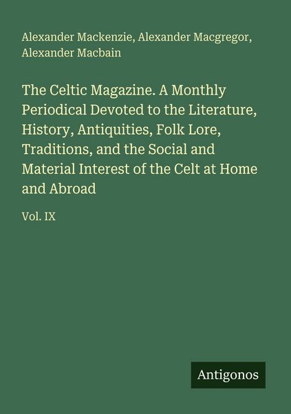 Produktbild: The Celtic Magazine. A Monthly Periodical Devoted to the Literature, History, Antiquities, Folk Lore, Traditions, and the Social and Material Interest of the Celt at Home and Abroad