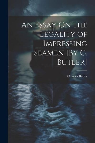 Produktbild: An Essay On the Legality of Impressing Seamen [By C. Butler]