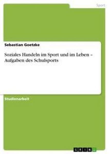 Soziales Handeln im Sport und im Leben - Aufgaben des Schulsports, Taschenbuch von Sebastian Goetzke, GRIN, 9783638655576