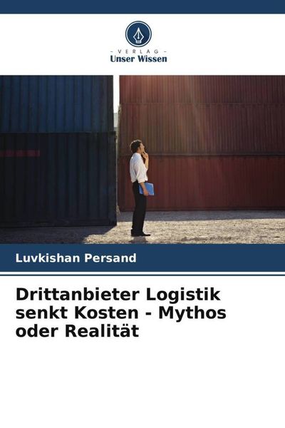 Drittanbieter Logistik senkt Kosten - Mythos oder Realität, Taschenbuch von Luvkishan Persand, Verlag Unser Wissen, 9786205332214