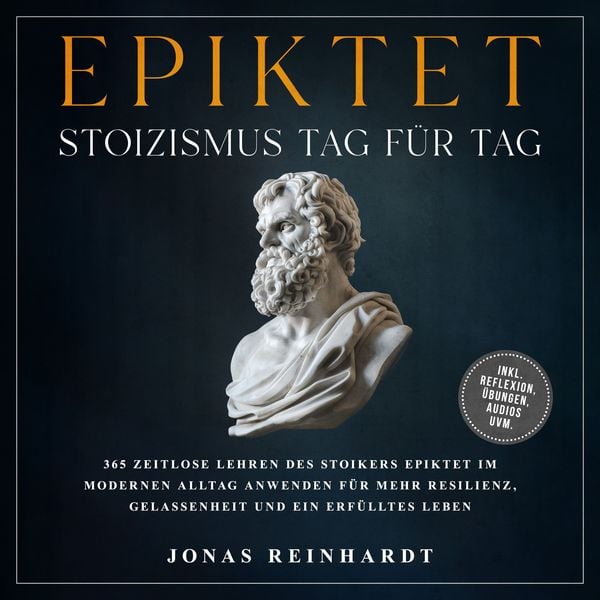 Produktbild: Epiktet - Stoizismus Tag f&uuml;r Tag: 365 zeitlose Lehren des Stoikers Epiktet im modernen Alltag anwenden f&uuml;r mehr Resilienz, Gelassenheit und ein erf&uuml;lltes Leben - inkl. Reflexion, &Uuml;bungen, Audios uvm.