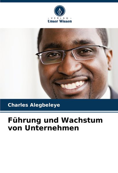 Führung und Wachstum von Unternehmen, Taschenbuch von Charles Alegbeleye, Verlag Unser Wissen, 9786207994298