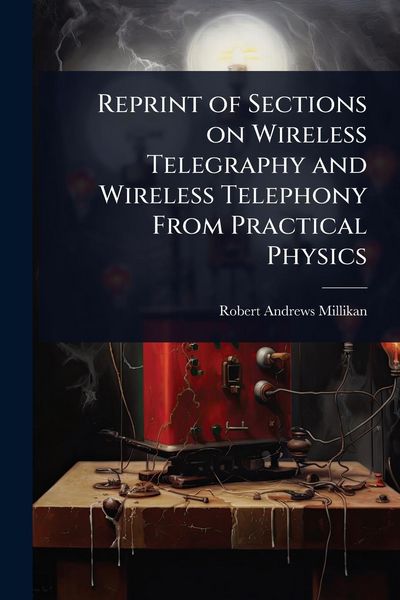 Produktbild: Reprint of Sections on Wireless Telegraphy and Wireless Telephony From Practical Physics