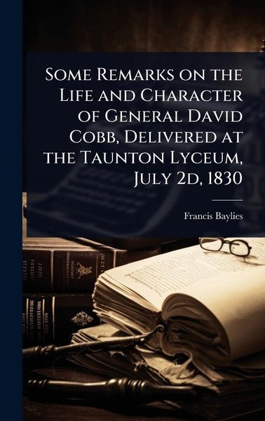 Produktbild: Some Remarks on the Life and Character of General David Cobb, Delivered at the Taunton Lyceum, July 2d, 1830
