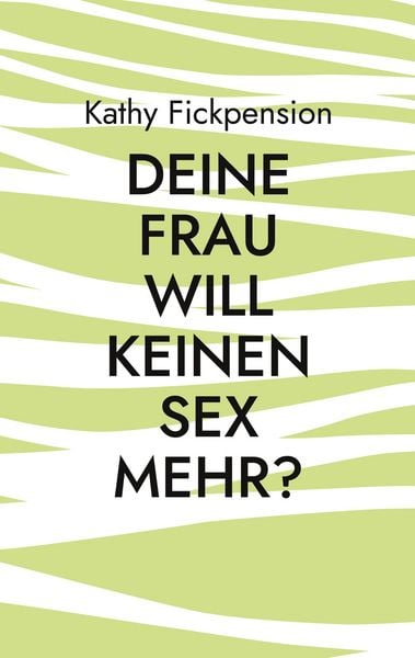 Deine Frau will keinen Sex mehr?, Taschenbuch von Kathy Fickpension, BoD – Books on Demand, 9783695707164