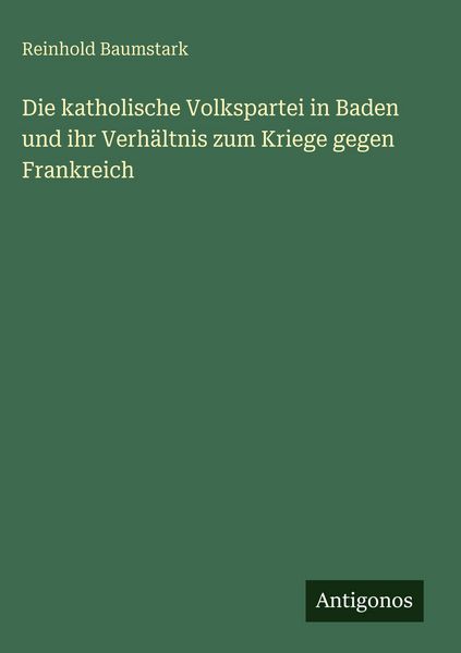 Produktbild: Die katholische Volkspartei in Baden und ihr Verh&auml;ltnis zum Kriege gegen Frankreich