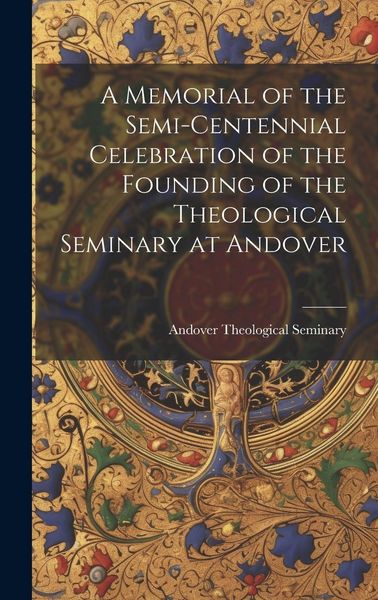 Produktbild: A Memorial of the Semi-Centennial Celebration of the Founding of the Theological Seminary at Andover