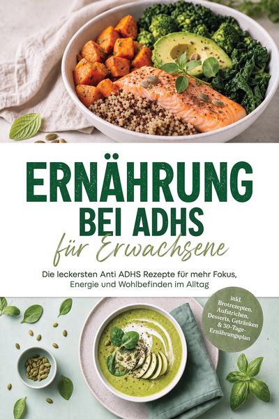 Produktbild: Ern&auml;hrung bei ADHS f&uuml;r Erwachsene: Die leckersten Anti ADHS Rezepte f&uuml;r mehr Fokus, Energie und Wohlbefinden im Alltag - inkl. Brotrezepten, Aufstrich