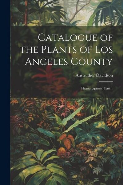 Produktbild: Catalogue of the Plants of Los Angeles County: Phanerogamia, Part 1