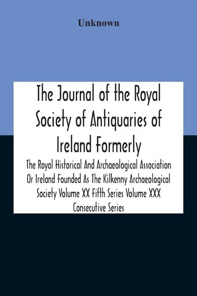 Produktbild: The Journal Of The Royal Society Of Antiquaries Of Ireland Formerly The Royal Historical And Archaeological Association Or Ireland Founded As The Kilk