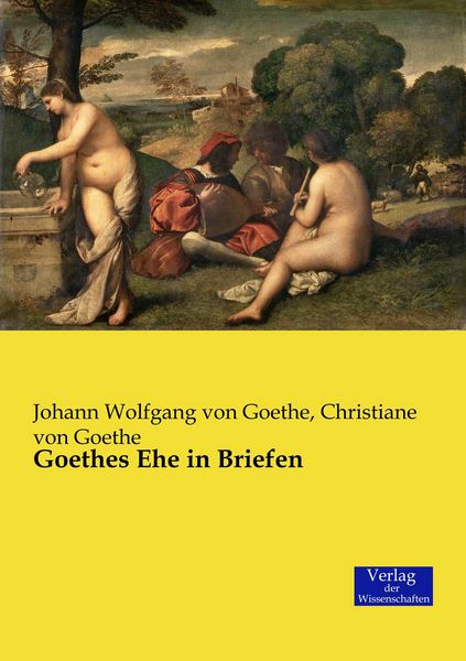Goethes Ehe in Briefen, Taschenbuch von Johann Wolfgang von Goethe , Christiane Goethe, Verlag der Wissenschaften, 9783957005755