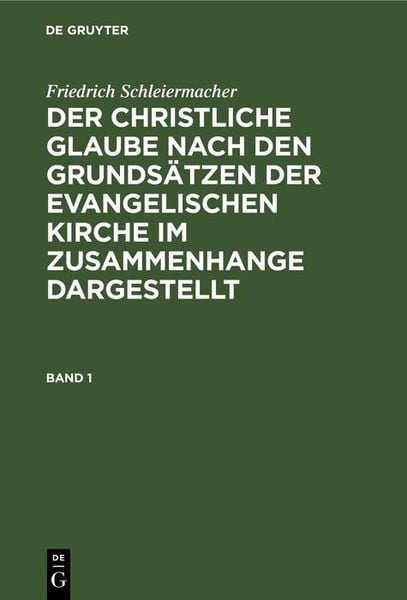 Produktbild: Friedrich Schleiermacher: Der christliche Glaube nach den Grunds&auml;tzen der evangelischen Kirche im Zusammenhange dargestellt. Band 1