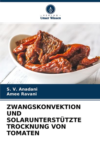 Zwangskonvektion und Solarunterstützte Trocknung von Tomaten, Taschenbuch von S. V. Anadani , Amee Ravani, Verlag Unser Wissen, 9786204412801