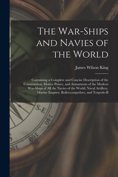 Produktbild: The War-Ships and Navies of the World: Containing a Complete and Concise Description of the Construction, Motive Power, and Armaments of the Modern Wa