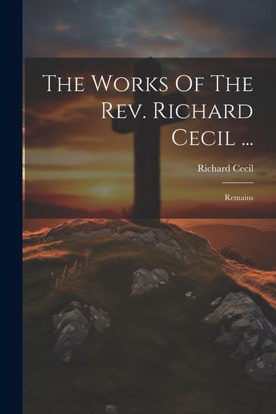 Produktbild: The Works Of The Rev. Richard Cecil ...: Remains