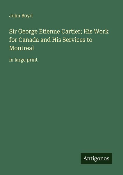 Produktbild: Sir George Etienne Cartier; His Work for Canada and His Services to Montreal