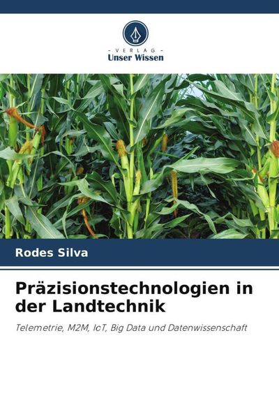 Präzisionstechnologien in der Landtechnik, Taschenbuch von Rodes Silva, Verlag Unser Wissen, 9786205575963