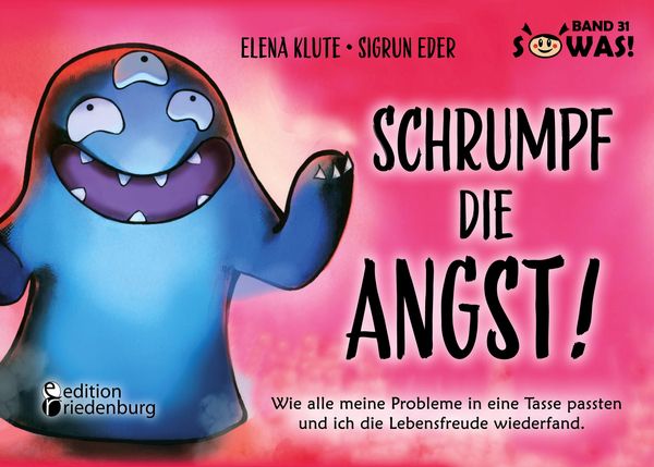 Produktbild: Schrumpf die Angst! Wie alle meine Probleme in eine Tasse passten und ich die Lebensfreude wiederfand.