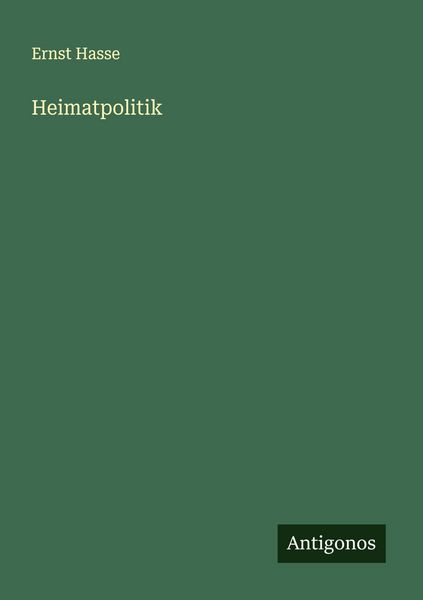 Heimatpolitik, Taschenbuch von Ernst Hasse, Antigonos Verlag, 9783563403952