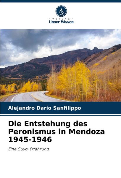 Die Entstehung des Peronismus in Mendoza 1945-1946, Taschenbuch von Alejandro Darío Sanfilippo, Verlag Unser Wissen, 9786207135745
