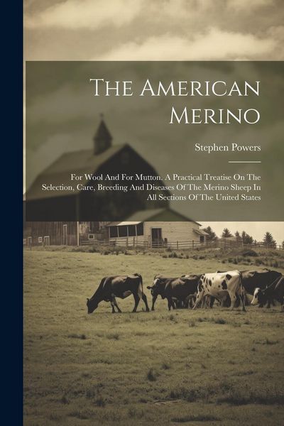 Produktbild: The American Merino: For Wool And For Mutton. A Practical Treatise On The Selection, Care, Breeding And Diseases Of The Merino Sheep In All