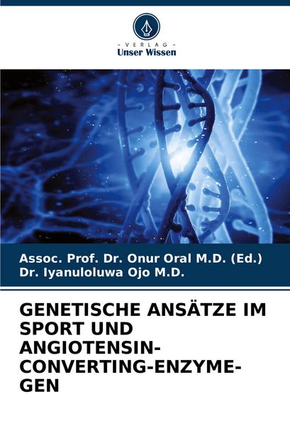 Genetische Ansätze im Sport und Angiotensin-Converting-Enzyme-Gen, Taschenbuch von Assoc. Onur Oral (Ed. , Iyanuloluwa Ojo M. D., Verlag Unser Wissen,