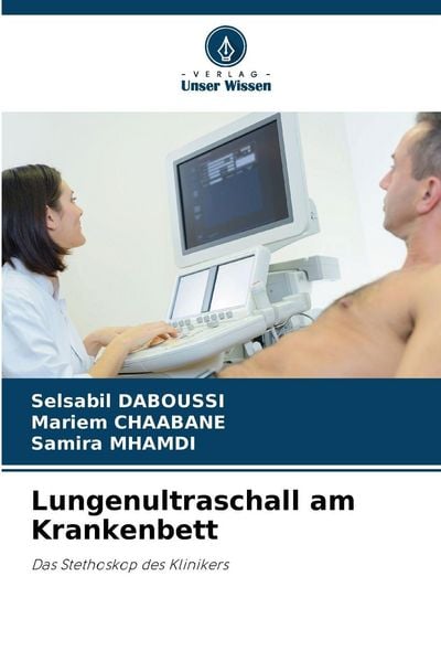 Lungenultraschall am Krankenbett, Taschenbuch von Selsabil Daboussi , Mariem Chaâbane , Samira Mhamdi, Verlag Unser Wissen, 9786205755914